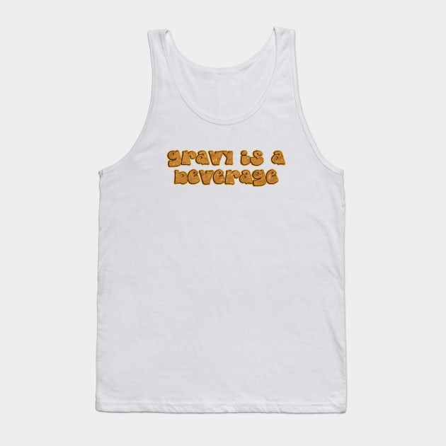 gravy is a beverage Tank Top by SnarkCentral